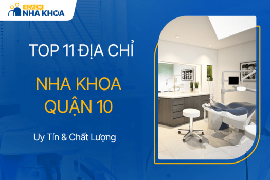 Nha khoa Quận 10 TPHCM - Xem ngay top 11 cơ sở chất lượng 