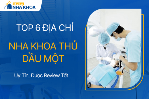 6 Địa Chỉ Nha Khoa Thủ Dầu Một Uy Tín, Được Review Tốt