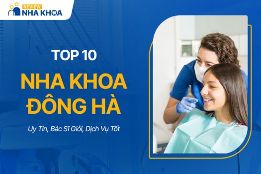 Top 10 Nha Khoa Đông Hà Uy Tín, Bác Sĩ Giỏi, Dịch Vụ Tốt