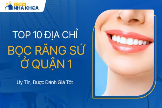 10 Địa Chỉ Bọc Răng Sứ Quận 1 Uy Tín, Được Đánh Giá Tốt