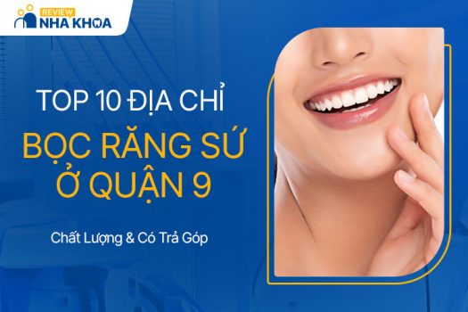 Top 10 Địa Chỉ Bọc Răng Sứ Quận 9 Chất Lượng, Có Trả Góp