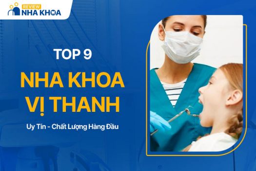 Top 9 Nha Khoa Vị Thanh Chất Lượng Tốt Nhất Hiện Nay