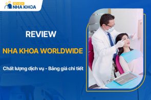 Review Nha Khoa Worldwide: Chất Lượng Dịch Vụ Và Bảng Giá