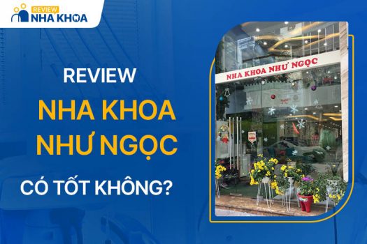 Review Nha Khoa Như Ngọc Có Tốt Không? Chất Lượng Như Thế Nào?