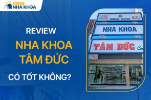 Review Nha Khoa Tâm Đức Có Tốt Không? Cơ Sở Và Dịch Vụ