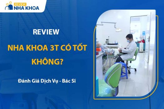 Nha Khoa 3T Có Tốt Không? Review Dịch Vụ, Bác Sĩ, Bảng Giá