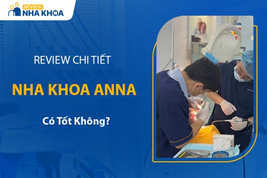 Nha Khoa Anna Có Tốt Không? Đánh Giá Chất Lượng Dịch Vụ