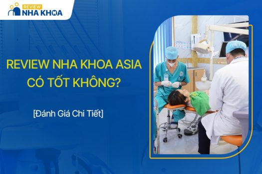 Nha Khoa Asia Có Tốt Không? Review Bác Sĩ, Bảng Giá Chi Tiết