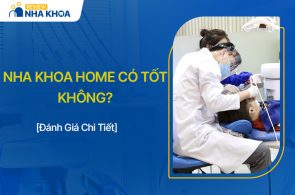 Nha Khoa Home Có Tốt Không? Review Cơ Sở Vật Chất, Bác Sĩ