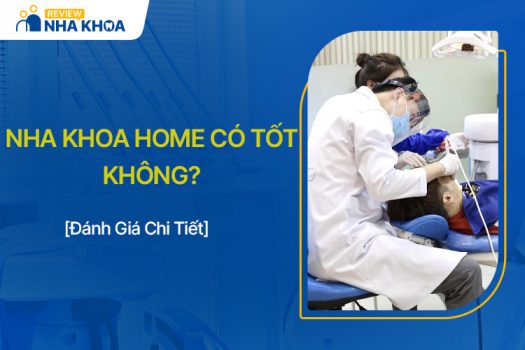 Nha Khoa Home Có Tốt Không? Review Cơ Sở Vật Chất, Bác Sĩ