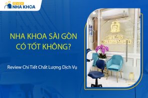 Nha Khoa Sài Gòn Có Tốt Không? Review Chất Lượng Chi Tiết