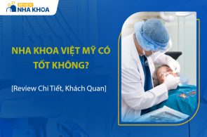 Nha Khoa Việt Mỹ Có Tốt Không? Review Khách Quan Nhất