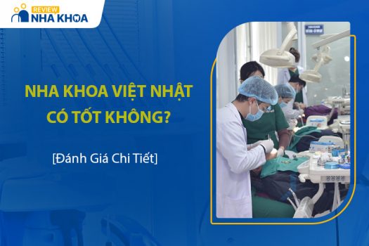 Nha Khoa Việt Nhật Có Tốt Không? Review Bác Sĩ Và Bảng Giá