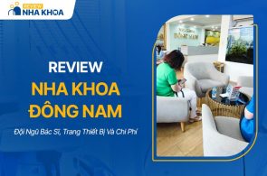 Review Nha Khoa Đông Nam: Đội Ngũ Bác Sĩ, Trang Thiết Bị Và Chi Phí