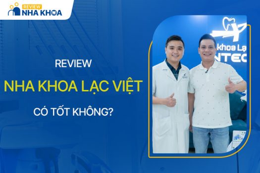 Review Nha Khoa Lạc Việt: Bác Sĩ, Cơ Sở Vật Chất, Bảng Giá