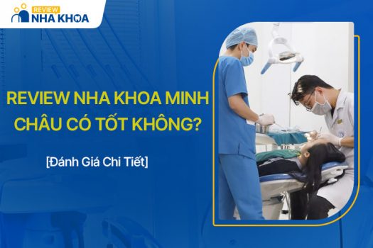 Review Nha Khoa Minh Châu Có Tốt Không? Đánh Giá Chi Tiết