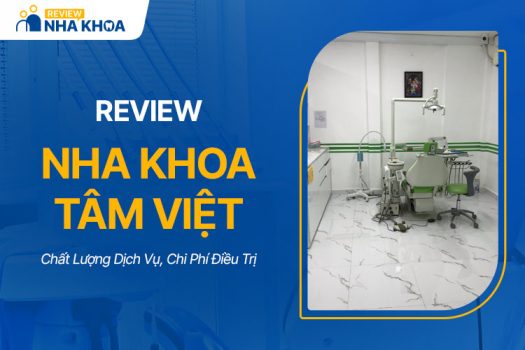 Nha khoa Tâm Việt có tốt không? Review Chất Lượng & Chi Phí