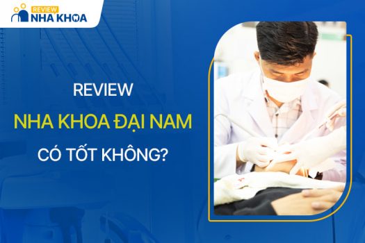 Nha Khoa Đại Nam Có Tốt Không? Review Chi Tiết Nhất