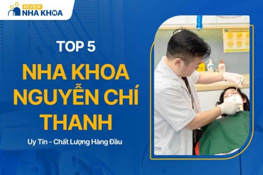 Review 5 Địa Chỉ Nha Khoa Ở Nguyễn Chí Thanh Uy Tín, Chất Lượng