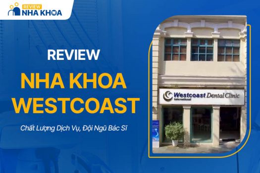 Nha Khoa Westcoast Có Tốt Không? Dịch Vụ Và Chất Lượng