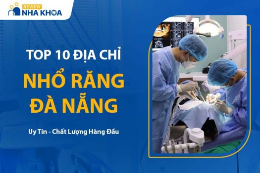 10 Địa Chỉ Nhổ Răng Đà Nẵng Uy Tín, An Toàn Hiện Nay