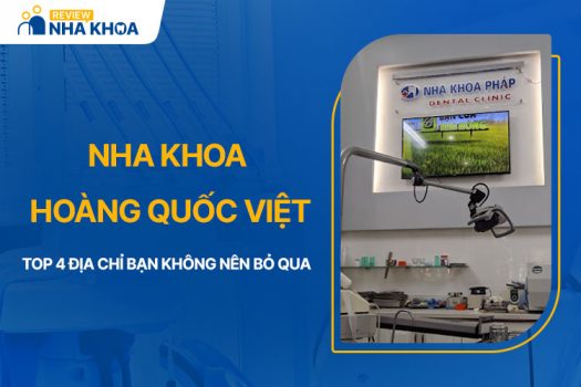 Top 4 Nha Khoa Hoàng Quốc Việt Bạn Không Nên Bỏ Qua