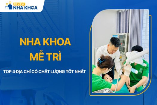 Top 4 Nha Khoa Mễ Trì Có Chất Lượng Dịch Vụ Tốt Nhất