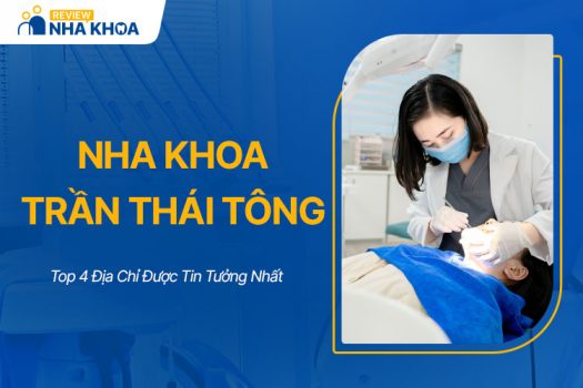 Top 4 Nha Khoa Trần Thái Tông Tốt, Được Tin Tưởng Nhất