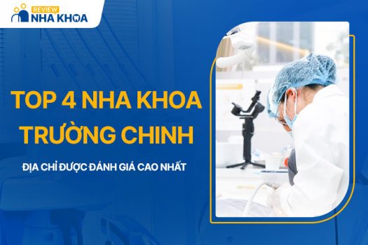 Top 4 Nha Khoa Trường Chinh Được Đánh Giá Cao Nhất