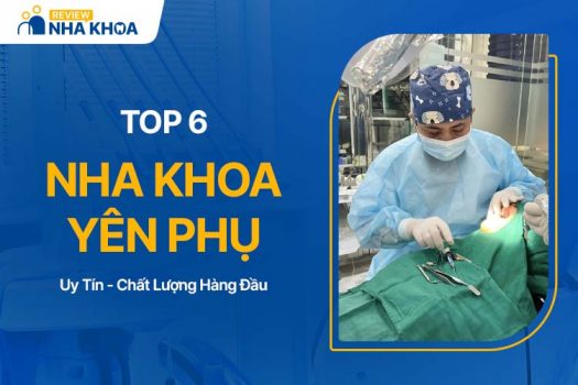 Top 6 Nha Khoa Yên Phụ Đáng Tin Cậy, Chất Lượng Nhất