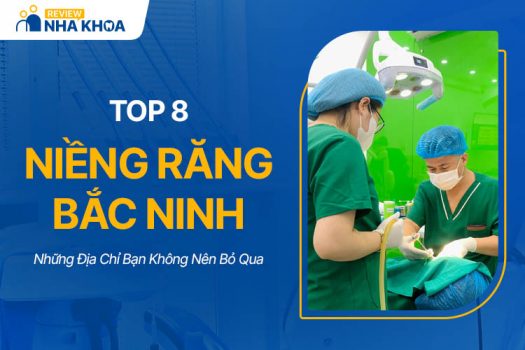 Top 8 Địa Chỉ Niềng Răng Bắc Ninh Bạn Không Nên Bỏ Qua