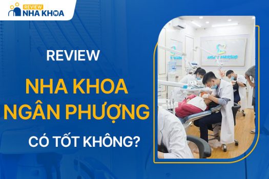 Review Nha Khoa Ngân Phượng Có Tốt Không? Chi Tiết Dịch Vụ