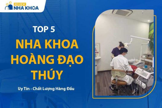 Top 5 Nha Khoa Hoàng Đạo Thúy Chất Lượng Tốt Hiện Nay