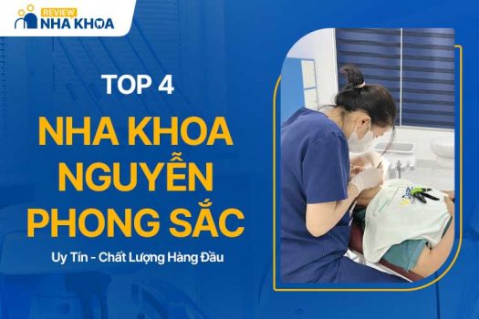 Top 4 Nha Khoa Nguyễn Phong Sắc Được Đánh Giá Cao Hiện Nay