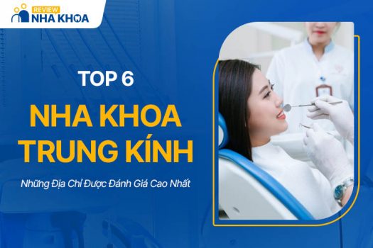 Top 6 Nha Khoa Trung Kính Được Đánh Giá Cao Nhất