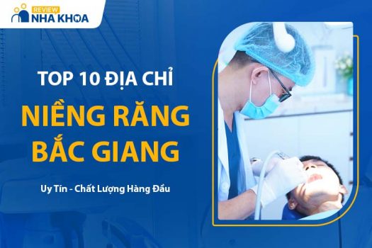 10 Địa Chỉ Niềng Răng Bắc Giang Uy Tín, Giá Phải Chăng Nhất