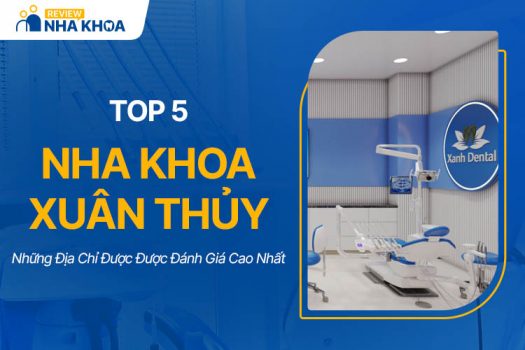 Top 5 Nha Khoa Xuân Thủy Được Đánh Giá Cao Nhất