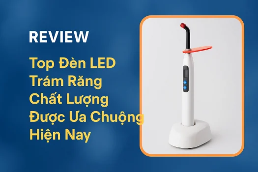 Top Đèn LED Trám Răng Chất Lượng Được Ưa Chuộng Hiện Nay