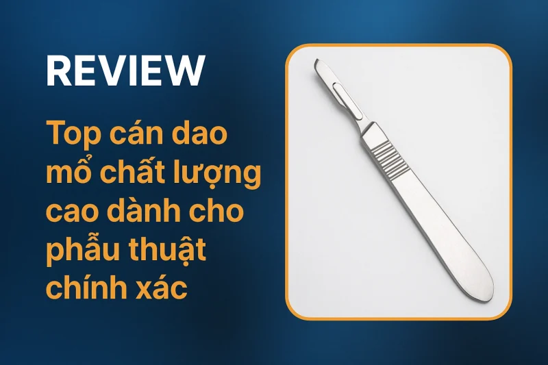 Top 7 Cán Dao Mổ Nha Khoa Tốt Nhất 2025