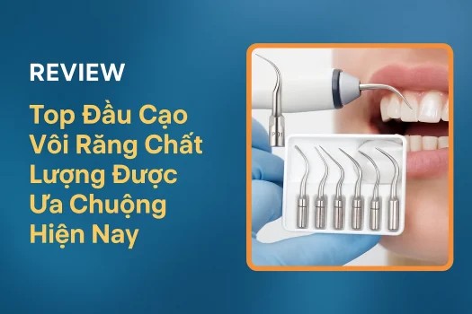 Top Đầu Cạo Vôi Răng Chất Lượng Được Ưa Chuộng Hiện Nay